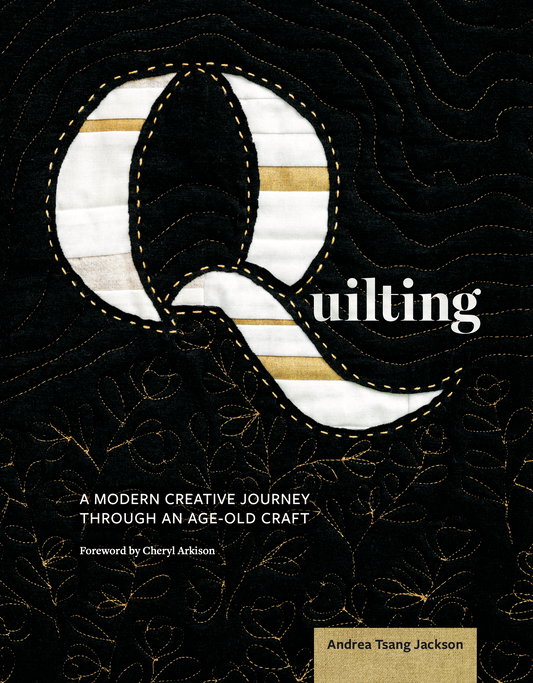 Quilting: A Modern Creative Journey through an Age-Old Craft by Andrea Tsang Jackson